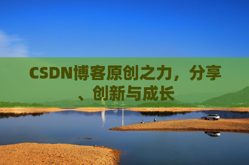 CSDN博客原创之力，分享、创新与成长