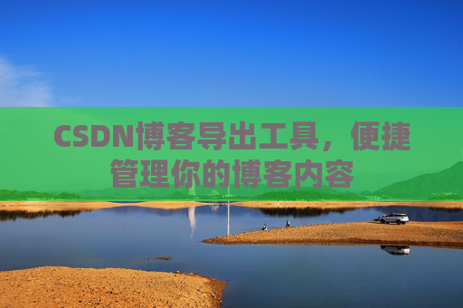 CSDN博客导出工具,便捷管理你的博客内容
